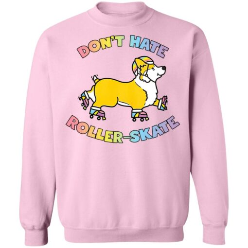 Corgi don’t hate roller skate shirt Shirt Sweatshirt Long Sleeve Hoodie Tank Mug