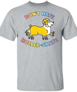 Corgi dont hate roller skate shirt Shirt Sweatshirt Long Sleeve Hoodie Tank Mug 6