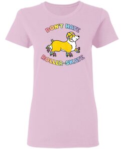 Corgi dont hate roller skate shirt Shirt Sweatshirt Long Sleeve Hoodie Tank Mug 7