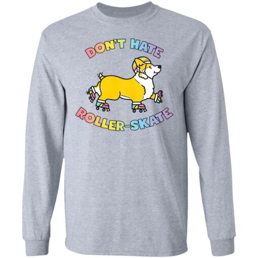 Corgi don’t hate roller skate shirt Shirt Sweatshirt Long Sleeve Hoodie Tank Mug