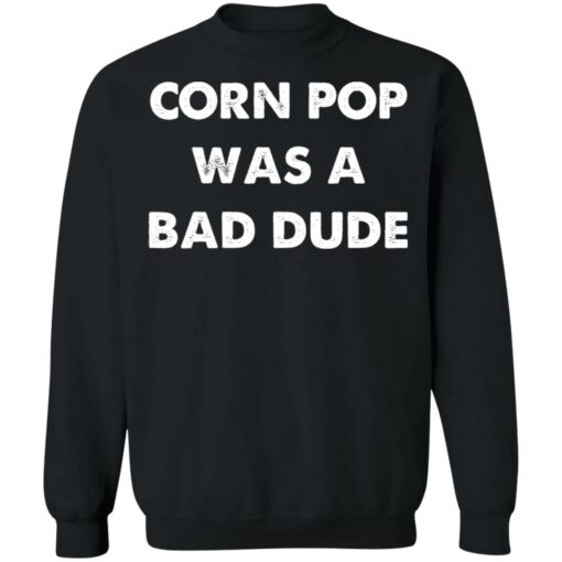 Corn pop was a bad dude shirt Shirt Sweatshirt Long Sleeve Hoodie Tank Mug