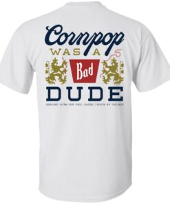 Cornpop was a bad Dude brewed with shirt Shirt Sweatshirt Long Sleeve Hoodie Tank Mug