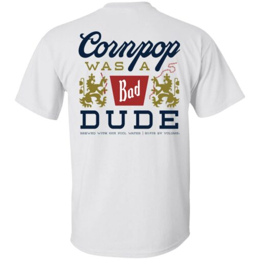 Cornpop was a bad Dude brewed with shirt Shirt Sweatshirt Long Sleeve Hoodie Tank Mug