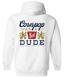 Cornpop was a bad Dude brewed with shirt Shirt Sweatshirt Long Sleeve Hoodie Tank Mug