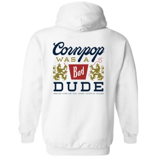 Cornpop was a bad Dude brewed with shirt Shirt Sweatshirt Long Sleeve Hoodie Tank Mug