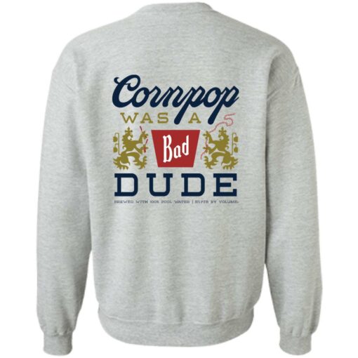 Cornpop was a bad Dude brewed with shirt Shirt Sweatshirt Long Sleeve Hoodie Tank Mug