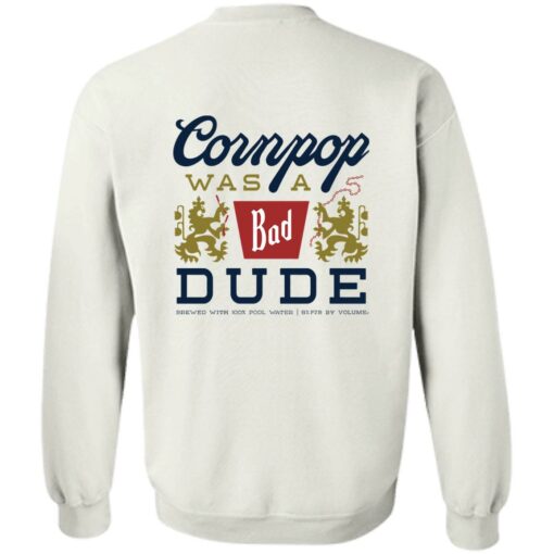 Cornpop was a bad Dude brewed with shirt Shirt Sweatshirt Long Sleeve Hoodie Tank Mug