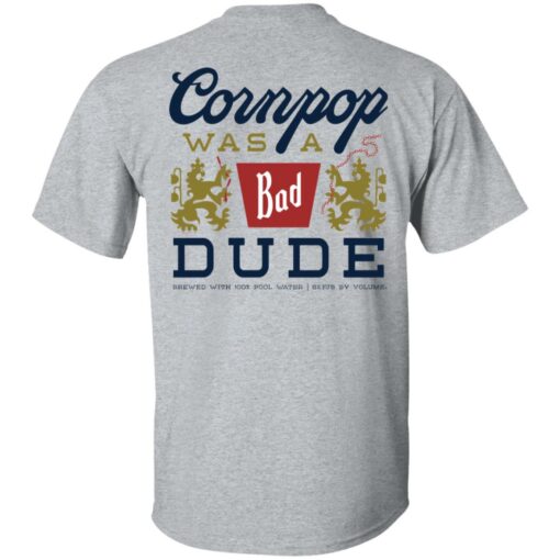 Cornpop was a bad Dude brewed with shirt Shirt Sweatshirt Long Sleeve Hoodie Tank Mug