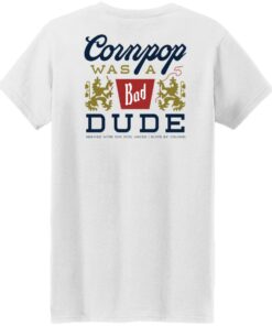 Cornpop was a bad Dude brewed with shirt Shirt Sweatshirt Long Sleeve Hoodie Tank Mug 6