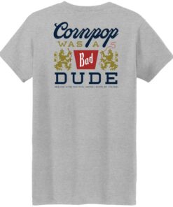 Cornpop was a bad Dude brewed with shirt Shirt Sweatshirt Long Sleeve Hoodie Tank Mug 7