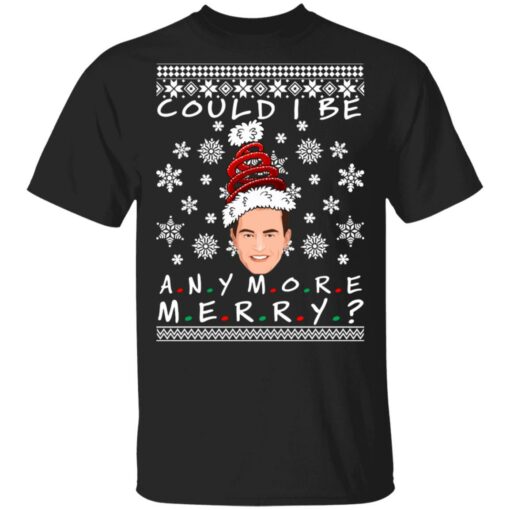 Could I Be Any More Merry Chandler Bing Ugly Christmas Sweater Shirt Sweatshirt Long Sleeve Hoodie Tank Mug