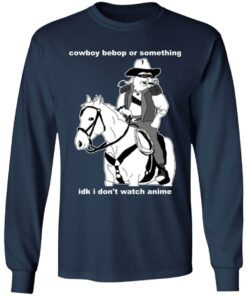 Cowboy Bebop or something idk I don’t watch anime shirt Shirt Sweatshirt Long Sleeve Hoodie Tank Mug