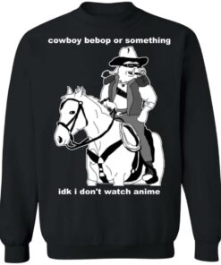 Cowboy Bebop or something idk I dont watch anime shirt Shirt Sweatshirt Long Sleeve Hoodie Tank Mug 4