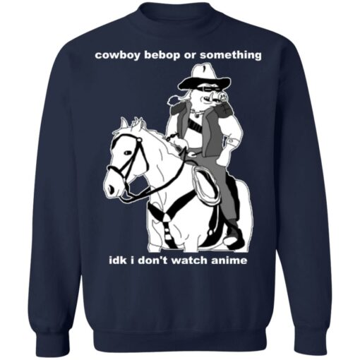 Cowboy Bebop or something idk I don’t watch anime shirt Shirt Sweatshirt Long Sleeve Hoodie Tank Mug