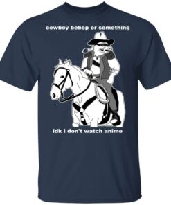 Cowboy Bebop or something idk I dont watch anime shirt Shirt Sweatshirt Long Sleeve Hoodie Tank Mug 6