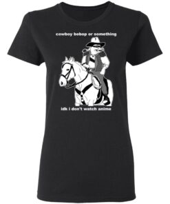 Cowboy Bebop or something idk I dont watch anime shirt Shirt Sweatshirt Long Sleeve Hoodie Tank Mug 7