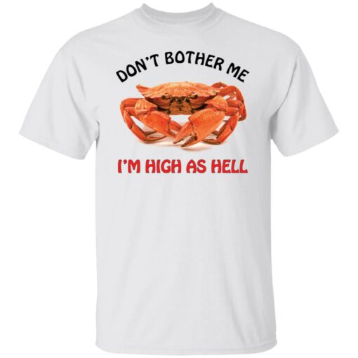 Crab don’t bother me i’m high as hell shirt Shirt Sweatshirt Long Sleeve Hoodie Tank Mug