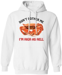 Crab don’t bother me i’m high as hell shirt Shirt Sweatshirt Long Sleeve Hoodie Tank Mug