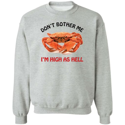 Crab don’t bother me i’m high as hell shirt Shirt Sweatshirt Long Sleeve Hoodie Tank Mug