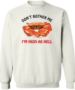 Crab don't bother me i'm high as hell shirt Shirt Sweatshirt Long Sleeve Hoodie Tank Mug 4