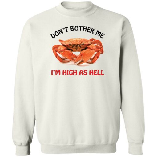 Crab don’t bother me i’m high as hell shirt Shirt Sweatshirt Long Sleeve Hoodie Tank Mug