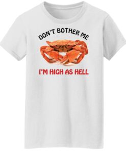 Crab don't bother me i'm high as hell shirt Shirt Sweatshirt Long Sleeve Hoodie Tank Mug 6