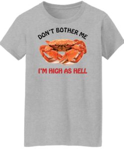 Crab don't bother me i'm high as hell shirt Shirt Sweatshirt Long Sleeve Hoodie Tank Mug 7