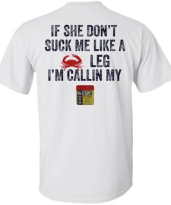 Crab if she don’t suck me like a crab leg i’m calling my shirt Shirt Sweatshirt Long Sleeve Hoodie Tank Mug