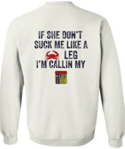 Crab if she don't suck me like a crab leg i'm calling my shirt Shirt Sweatshirt Long Sleeve Hoodie Tank Mug 4