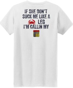 Crab if she don't suck me like a crab leg i'm calling my shirt Shirt Sweatshirt Long Sleeve Hoodie Tank Mug 6