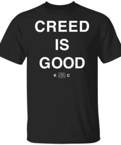 Creed is good k52c shirt Shirt Sweatshirt Long Sleeve Hoodie Tank Mug Creed is good k52c shirt Shirt Sweatshirt Long Sleeve Hoodie Tank Mug