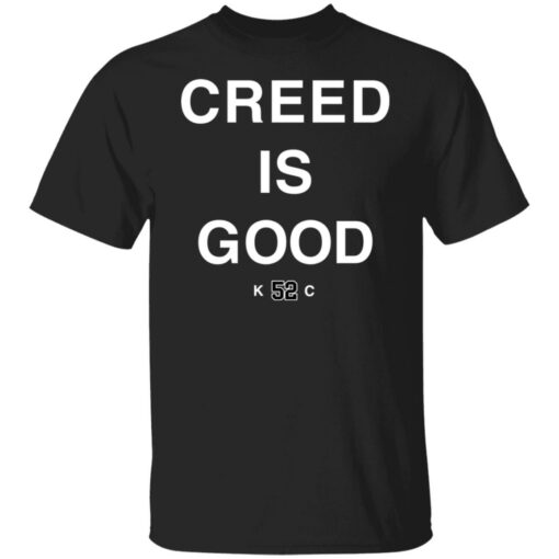 Creed is good k52c shirt Shirt Sweatshirt Long Sleeve Hoodie Tank Mug