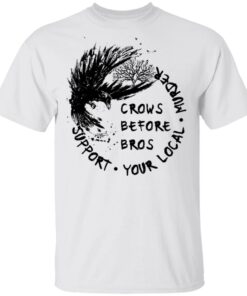 Crows before Bros support your local murder shirt Shirt Sweatshirt Long Sleeve Hoodie Tank Mug