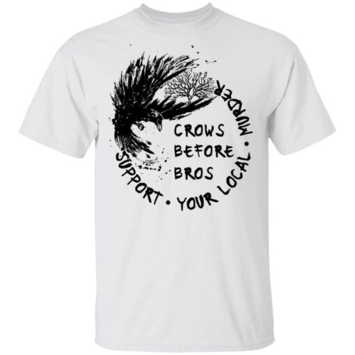 Crows before Bros support your local murder shirt Shirt Sweatshirt Long Sleeve Hoodie Tank Mug