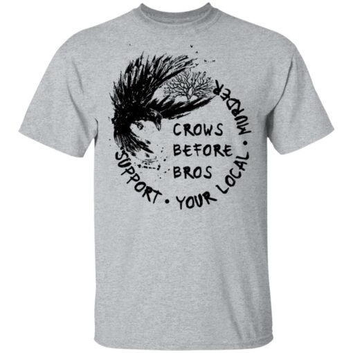 Crows before Bros support your local murder shirt Shirt Sweatshirt Long Sleeve Hoodie Tank Mug