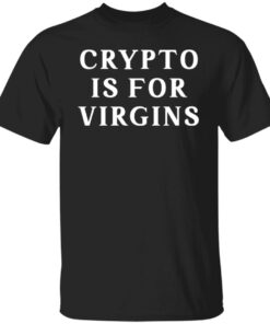 Crypto is for virgins shirt Shirt Sweatshirt Long Sleeve Hoodie Tank Mug Crypto is for virgins shirt Shirt Sweatshirt Long Sleeve Hoodie Tank Mug