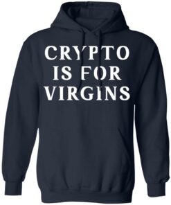 Crypto is for virgins shirt Shirt Sweatshirt Long Sleeve Hoodie Tank Mug