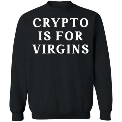 Crypto is for virgins shirt Shirt Sweatshirt Long Sleeve Hoodie Tank Mug