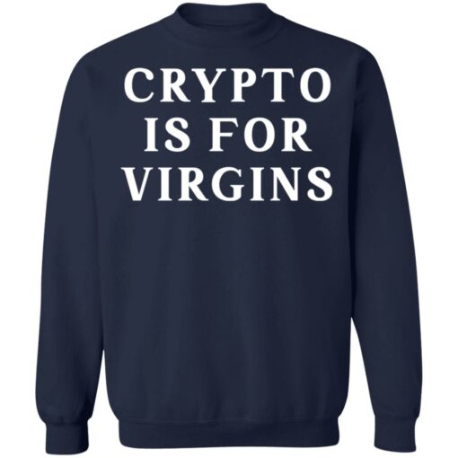 Crypto is for virgins shirt Shirt Sweatshirt Long Sleeve Hoodie Tank Mug