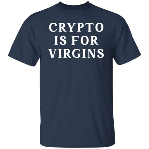 Crypto is for virgins shirt Shirt Sweatshirt Long Sleeve Hoodie Tank Mug