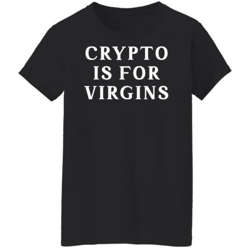 Crypto is for virgins shirt Shirt Sweatshirt Long Sleeve Hoodie Tank Mug