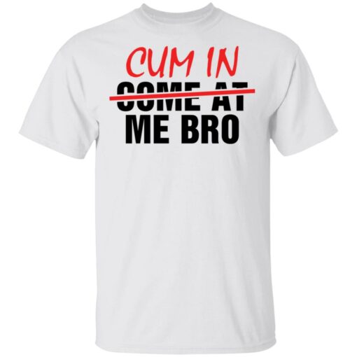 Cum in me bro shirt Shirt Sweatshirt Long Sleeve Hoodie Tank Mug