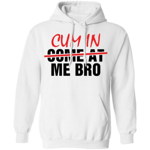 Cum in me bro shirt Shirt Sweatshirt Long Sleeve Hoodie Tank Mug