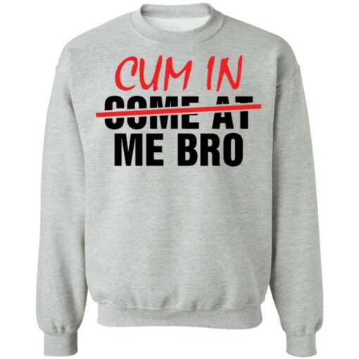 Cum in me bro shirt Shirt Sweatshirt Long Sleeve Hoodie Tank Mug