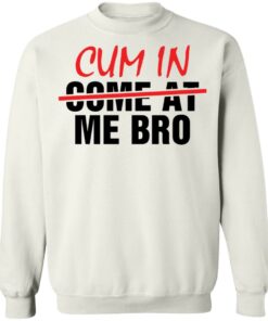 Cum in me bro shirt Shirt Sweatshirt Long Sleeve Hoodie Tank Mug 5 Cum in me bro shirt Shirt Sweatshirt Long Sleeve Hoodie Tank Mug 5