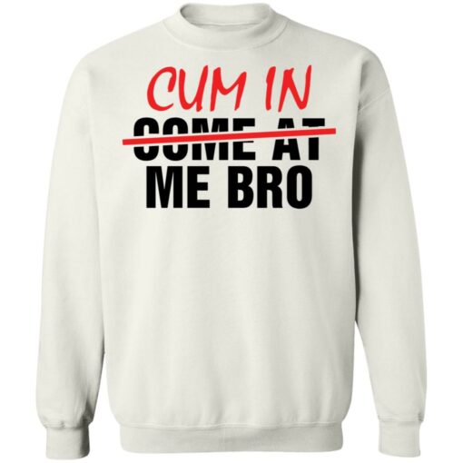 Cum in me bro shirt Shirt Sweatshirt Long Sleeve Hoodie Tank Mug