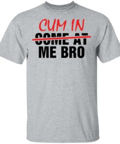 Cum in me bro shirt Shirt Sweatshirt Long Sleeve Hoodie Tank Mug 6 Cum in me bro shirt Shirt Sweatshirt Long Sleeve Hoodie Tank Mug 6
