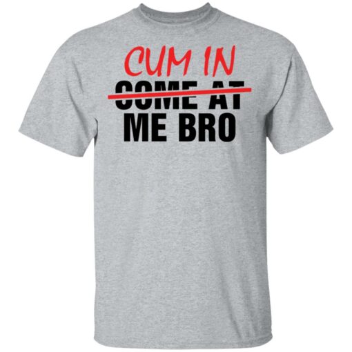 Cum in me bro shirt Shirt Sweatshirt Long Sleeve Hoodie Tank Mug