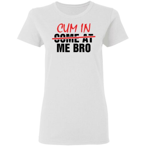 Cum in me bro shirt Shirt Sweatshirt Long Sleeve Hoodie Tank Mug