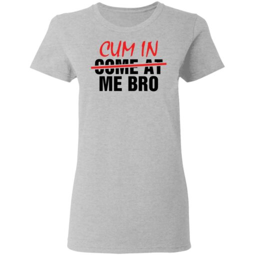 Cum in me bro shirt Shirt Sweatshirt Long Sleeve Hoodie Tank Mug